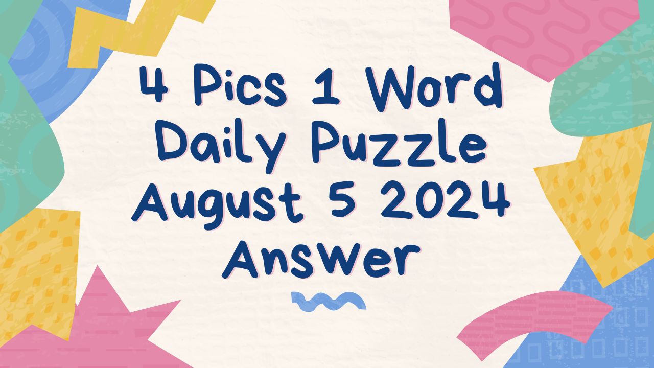 4 Pics 1 Word Daily Puzzle August 5 2024 Answer