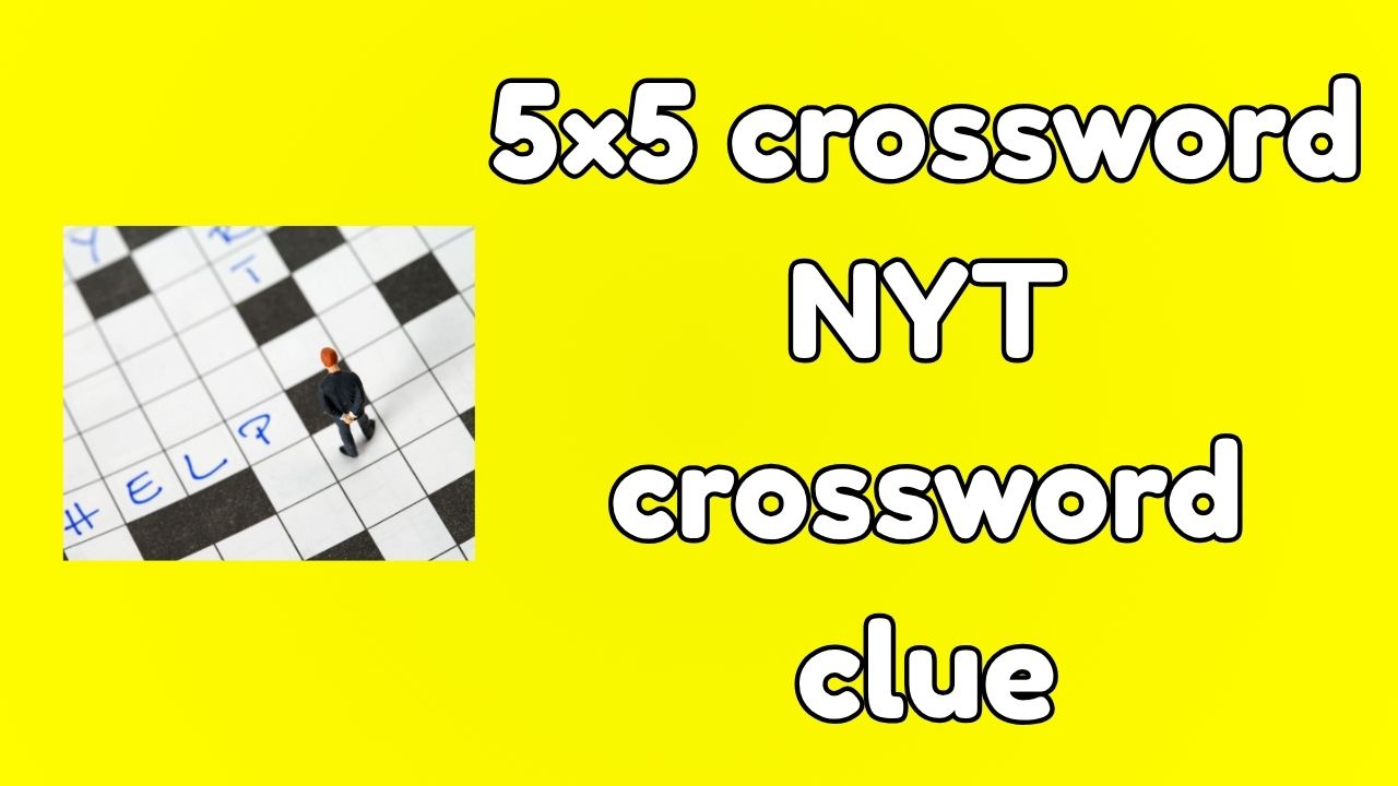 5×5 crossword NYT crossword clue