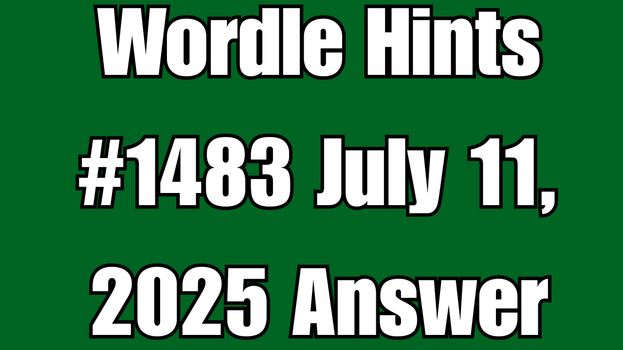 Wordle Hints #1483 July 11, 2025 Answer
